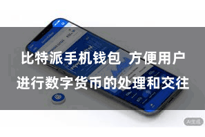比特派手机钱包 方便用户进行数字货币的处理和交往