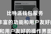 比特派钱包服务  领有丰富的功能和用户友好的操作界面