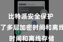 比特派安全保护  经受了多层加密时间和离线存储
