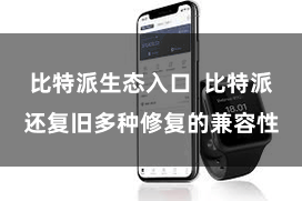比特派生态入口  比特派还复旧多种修复的兼容性