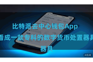 比特派去中心钱包App  看成一款专科的数字货币处置器具
