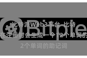 比特派Web3平台  比特派钱包在注册时会生成一个12个单词的助记词