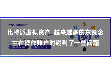 比特派虚拟资产  越来越多的东说念主在操作账户时碰到了一些问题