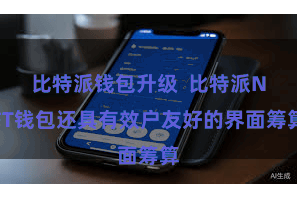 比特派钱包升级  比特派NFT钱包还具有效户友好的界面筹算