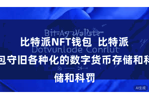 比特派NFT钱包  比特派钱包守旧各种化的数字货币存储和科罚